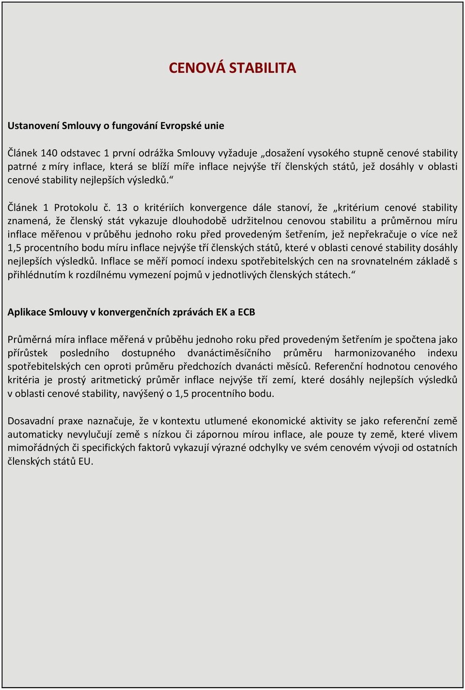 13 o kritériích konvergence dále stanoví, že kritérium cenové stability znamená, že členský stát vykazuje dlouhodobě udržitelnou cenovou stabilitu a průměrnou míru inflace měřenou v průběhu jednoho