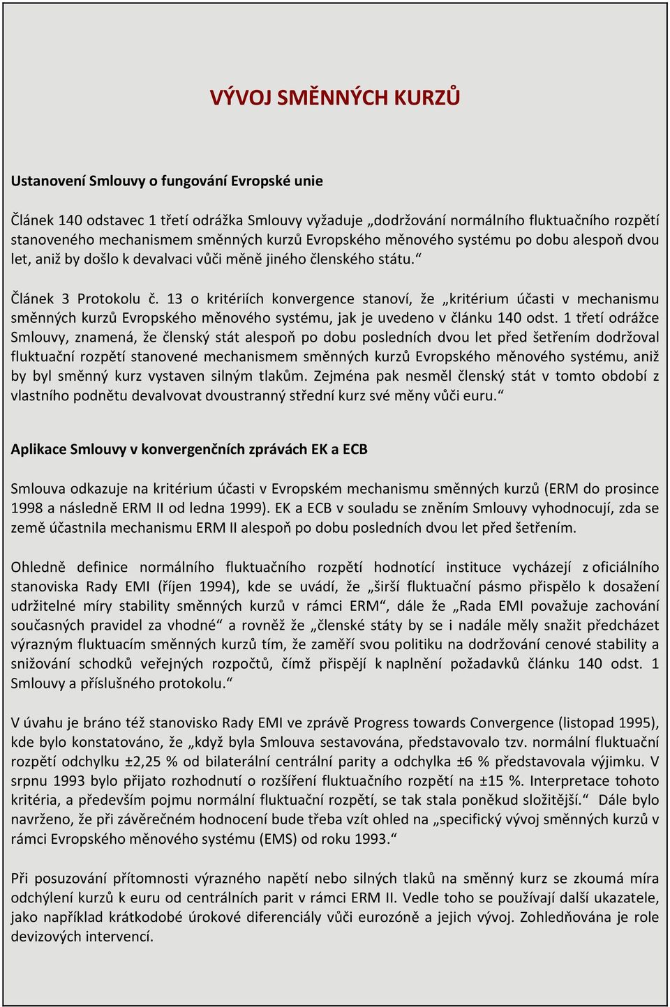 13 o kritériích konvergence stanoví, že kritérium účasti v mechanismu směnných kurzů Evropského měnového systému, jak je uvedeno v článku 140 odst.