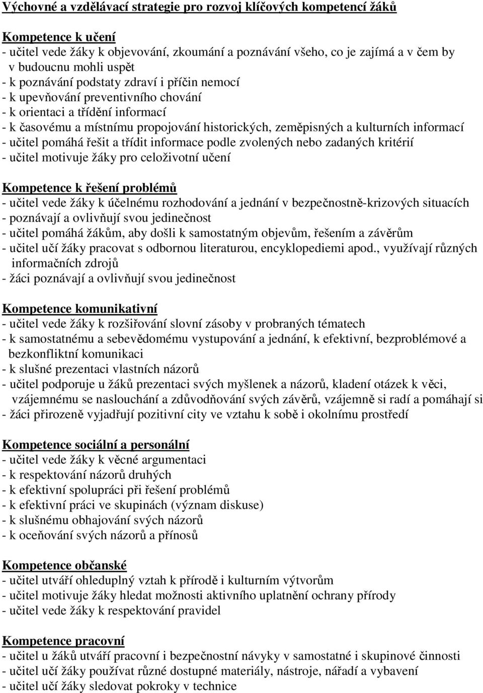 učitel pomáhá řešit a třídit informace podle zvolených nebo zadaných kritérií - učitel motivuje žáky pro celoživotní učení Kompetence k řešení problémů - učitel vede žáky k účelnému rozhodování a