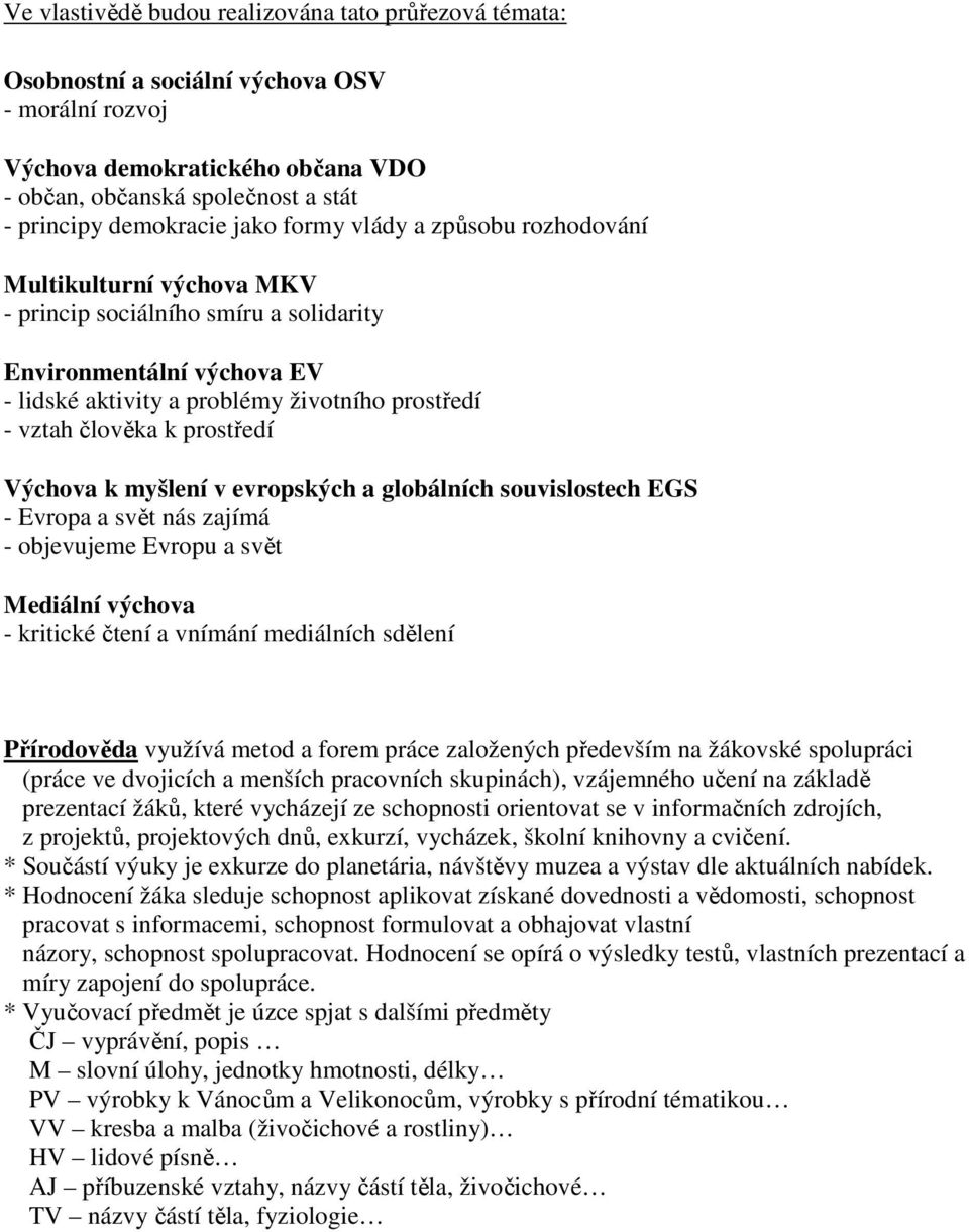 prostředí Výchova k myšlení v evropských a globálních souvislostech EGS - Evropa a svět nás zajímá - objevujeme Evropu a svět Mediální výchova - kritické čtení a vnímání mediálních sdělení