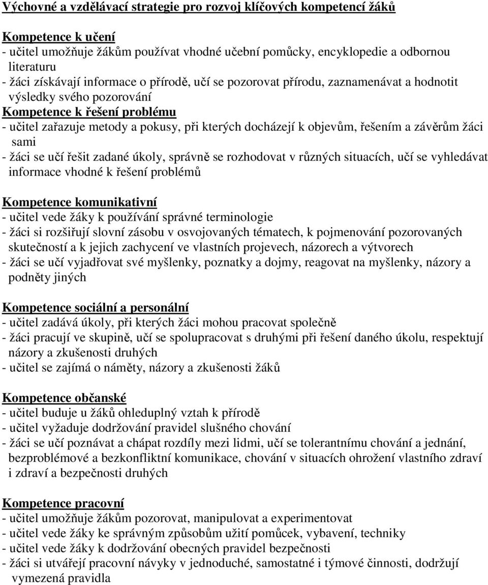 řešením a závěrům žáci sami - žáci se učí řešit zadané úkoly, správně se rozhodovat v různých situacích, učí se vyhledávat informace vhodné k řešení problémů Kompetence komunikativní - učitel vede