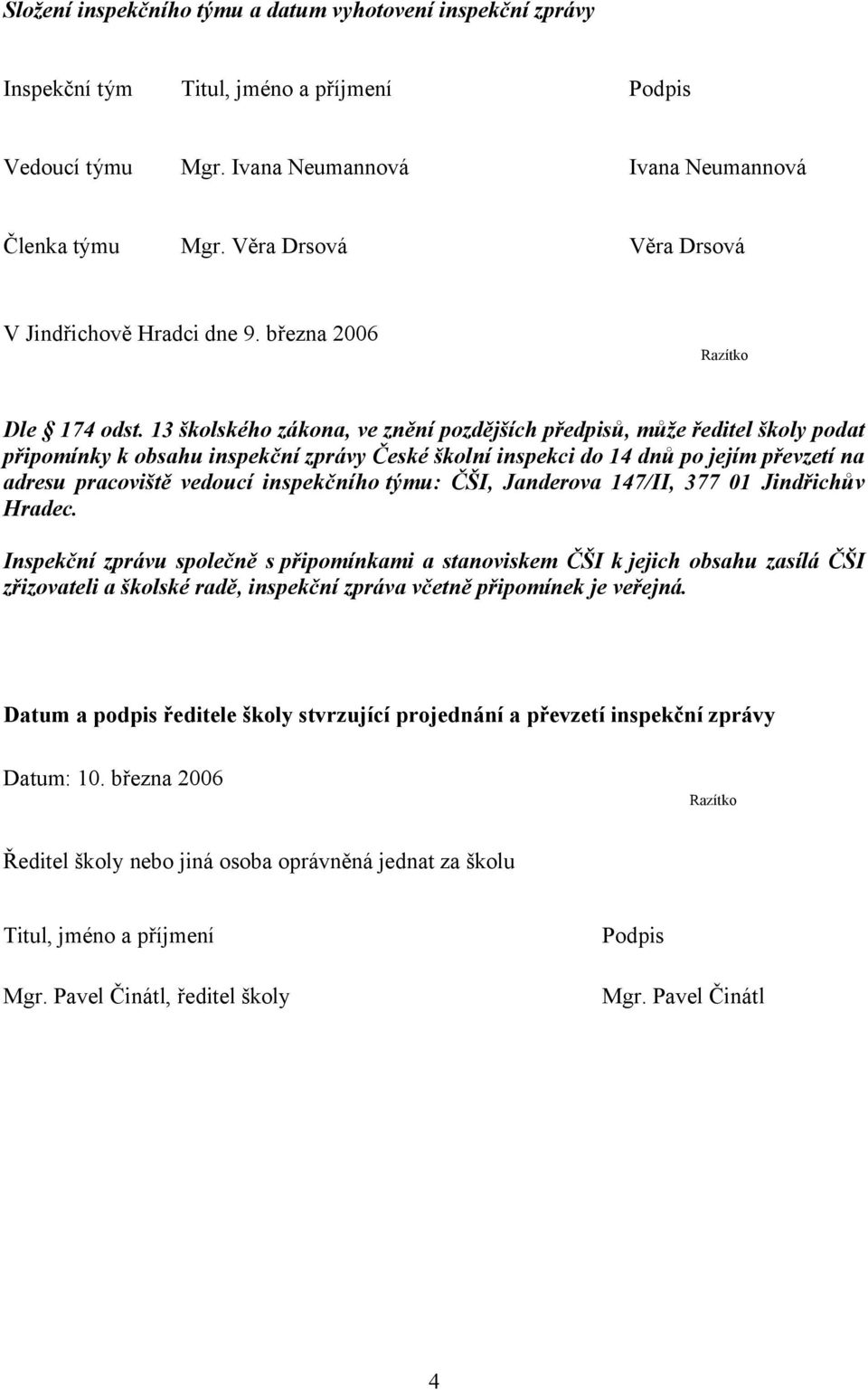 13 školského zákona, ve znění pozdějších předpisů, může ředitel školy podat připomínky k obsahu inspekční zprávy České školní inspekci do 14 dnů po jejím převzetí na adresu pracoviště vedoucí