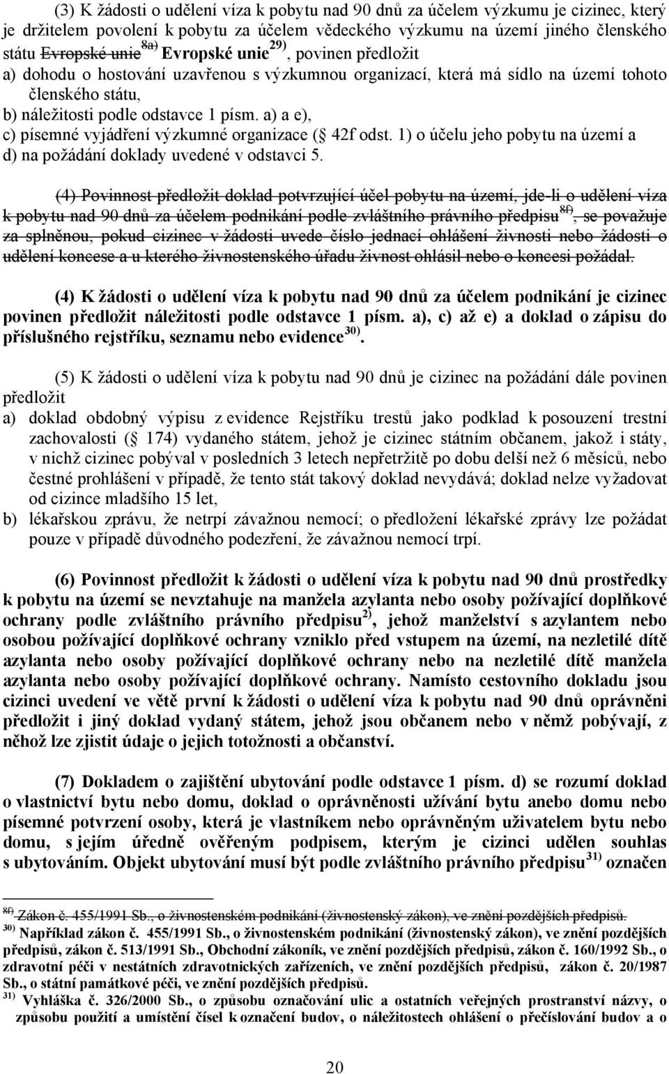 a) a e), c) písemné vyjádření výzkumné organizace ( 42f odst. 1) o účelu jeho pobytu na území a d) na požádání doklady uvedené v odstavci 5.