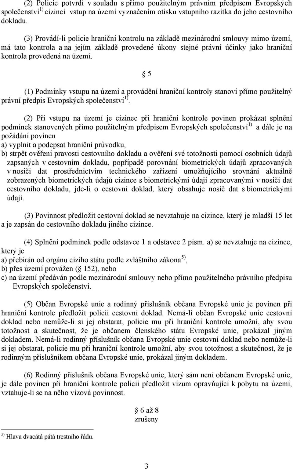 5 (1) Podmínky vstupu na území a provádění hraniční kontroly stanoví přímo použitelný právní předpis Evropských společenství 1).