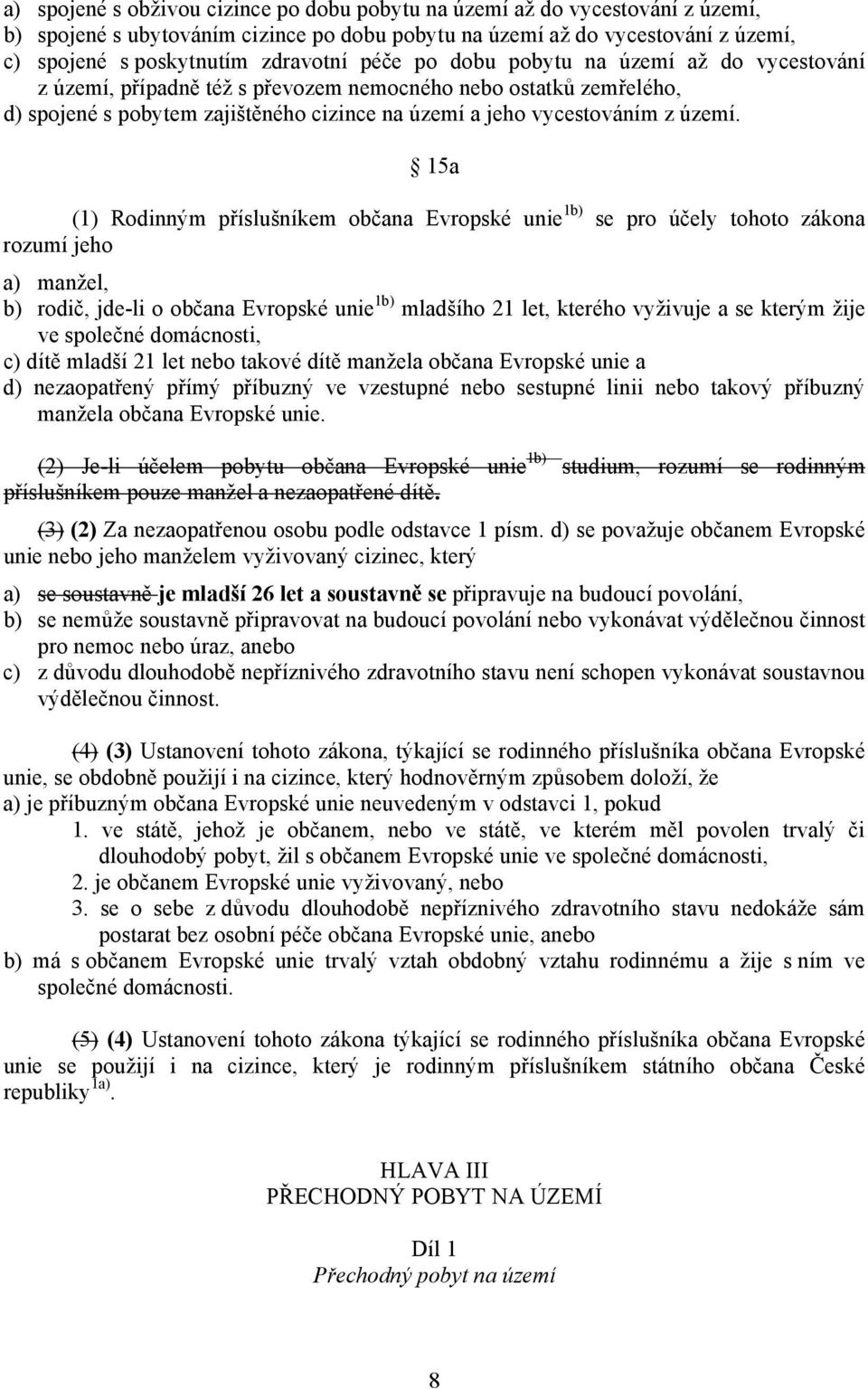 15a (1) Rodinným příslušníkem občana Evropské unie 1b) se pro účely tohoto zákona rozumí jeho a) manžel, b) rodič, jde-li o občana Evropské unie 1b) mladšího 21 let, kterého vyživuje a se kterým žije