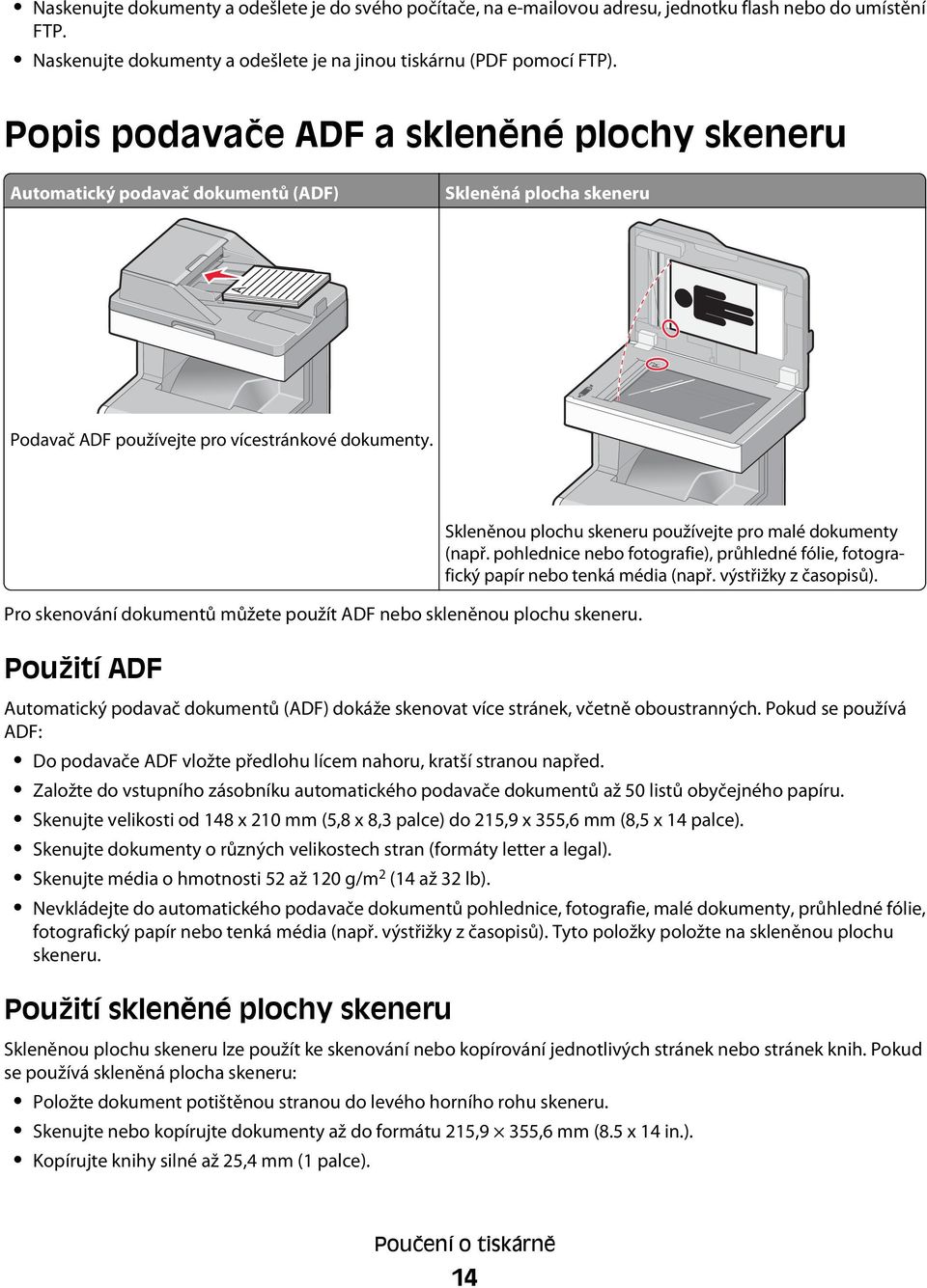 Pro skenování dokumentů můžete použít ADF nebo skleněnou plochu skeneru. Použití ADF Skleněnou plochu skeneru používejte pro malé dokumenty (např.