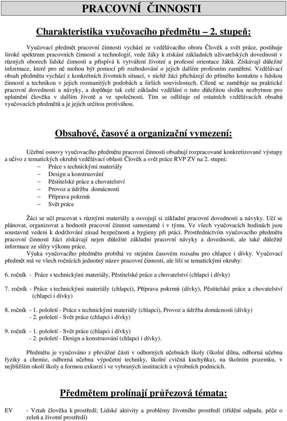 uživatelských dovedností v různých oborech lidské činnosti a přispívá k vytváření životní a profesní orientace žáků.