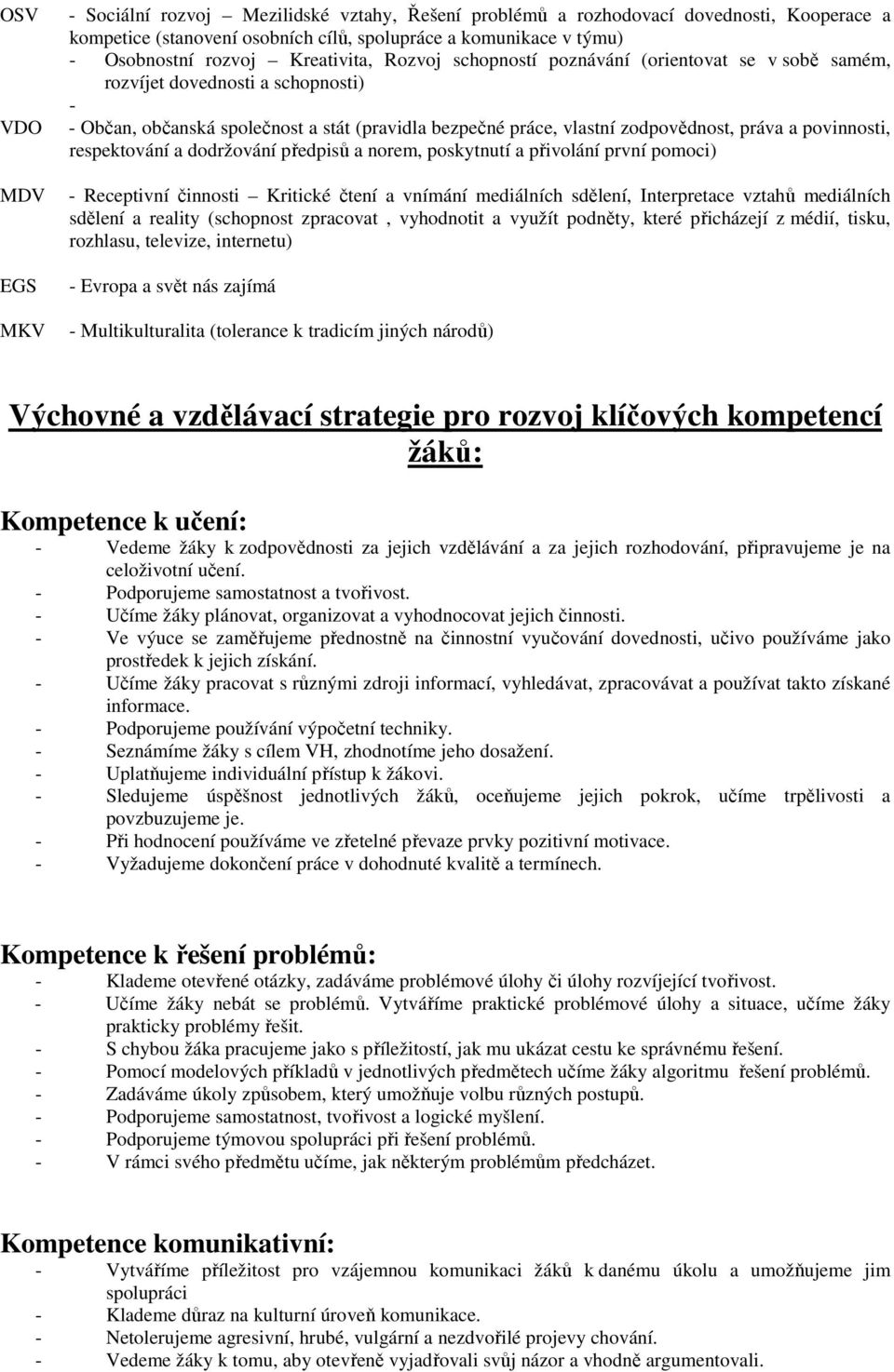 povinnosti, respektování a dodržování předpisů a norem, poskytnutí a přivolání první pomoci) - Receptivní činnosti Kritické čtení a vnímání mediálních sdělení, Interpretace vztahů mediálních sdělení