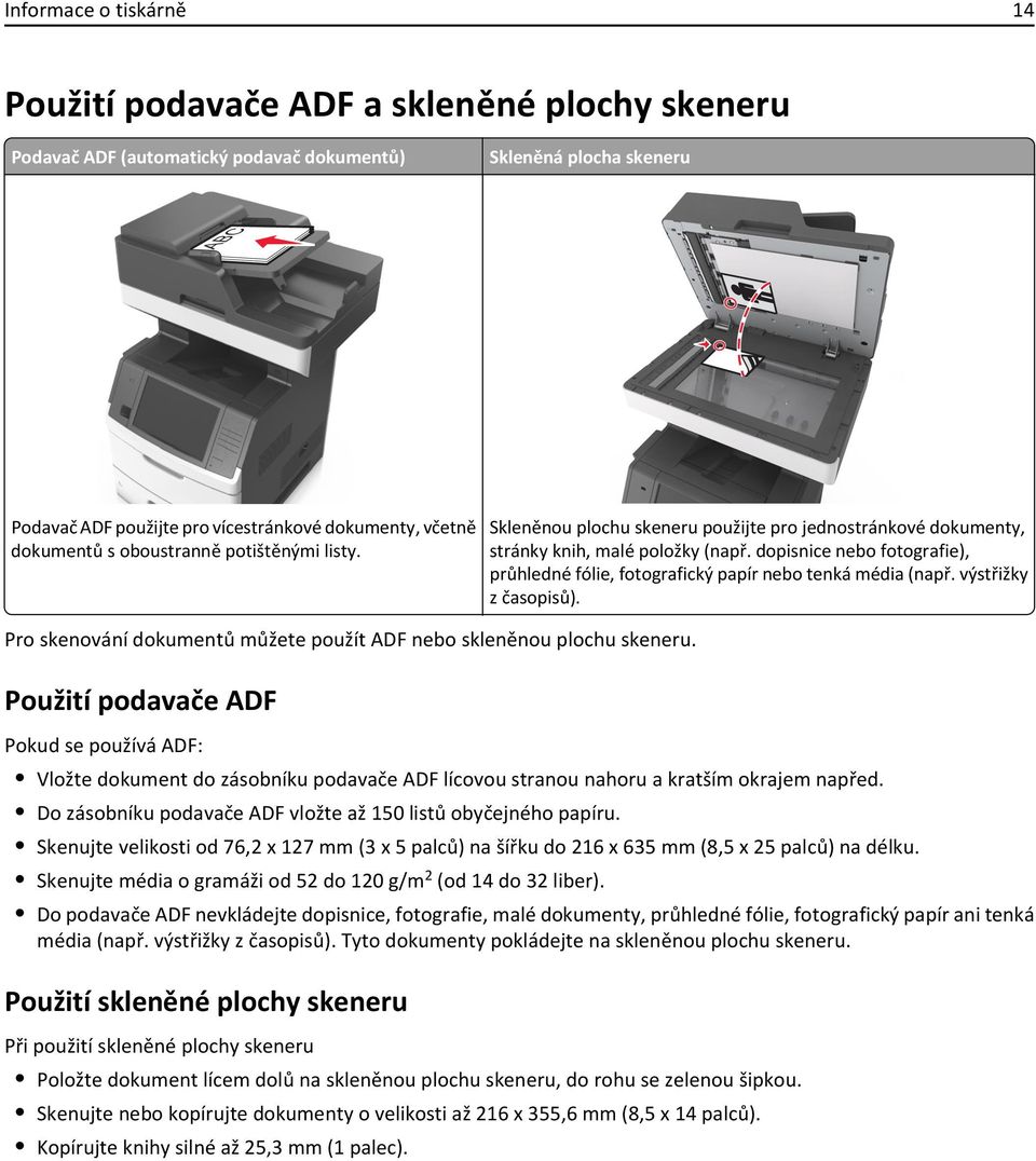 dopisnice nebo fotografie), průhledné fólie, fotografický papír nebo tenká média (např. výstřižky z časopisů). Pro skenování dokumentů můžete použít ADF nebo skleněnou plochu skeneru.