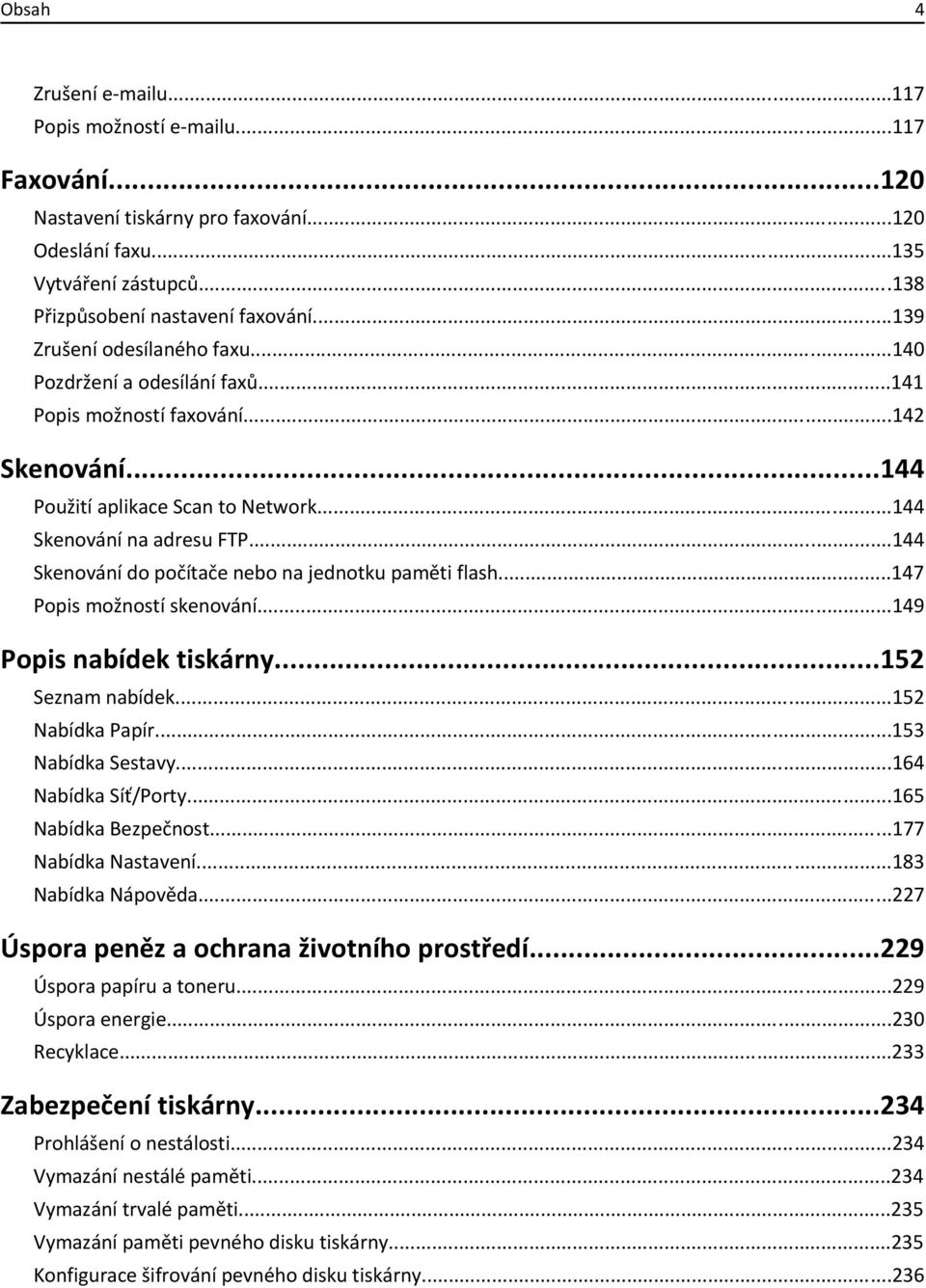 ..144 Skenování do počítače nebo na jednotku paměti flash...147 Popis možností skenování...149 Popis nabídek tiskárny...152 Seznam nabídek...152 Nabídka Papír...153 Nabídka Sestavy.