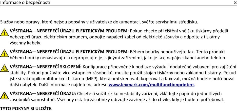 všechny kabely. VÝSTRAHA NEBEZPEČÍ ÚRAZU ELEKTRICKÝM PROUDEM: Během bouřky nepoužívejte fax.