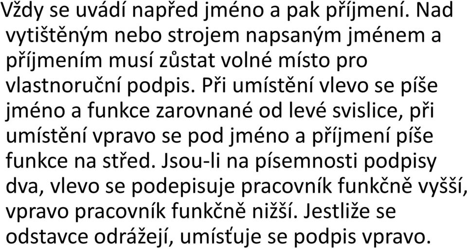 Při umístění vlevo se píše jméno a funkce zarovnané od levé svislice, při umístění vpravo se pod jméno a příjmení