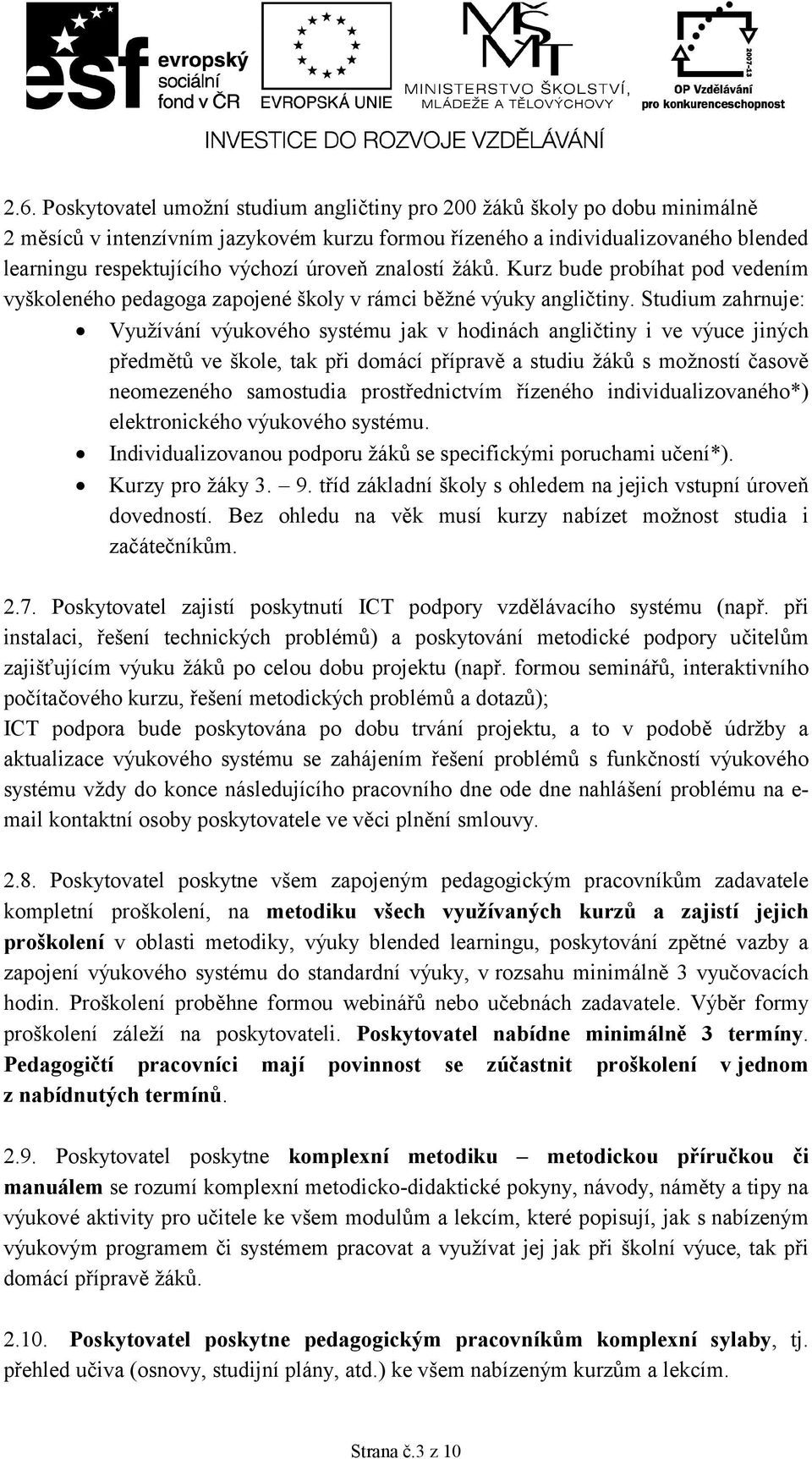 Studium zahrnuje: Využívání výukového systému jak v hodinách angličtiny i ve výuce jiných předmětů ve škole, tak při domácí přípravě a studiu žáků s možností časově neomezeného samostudia