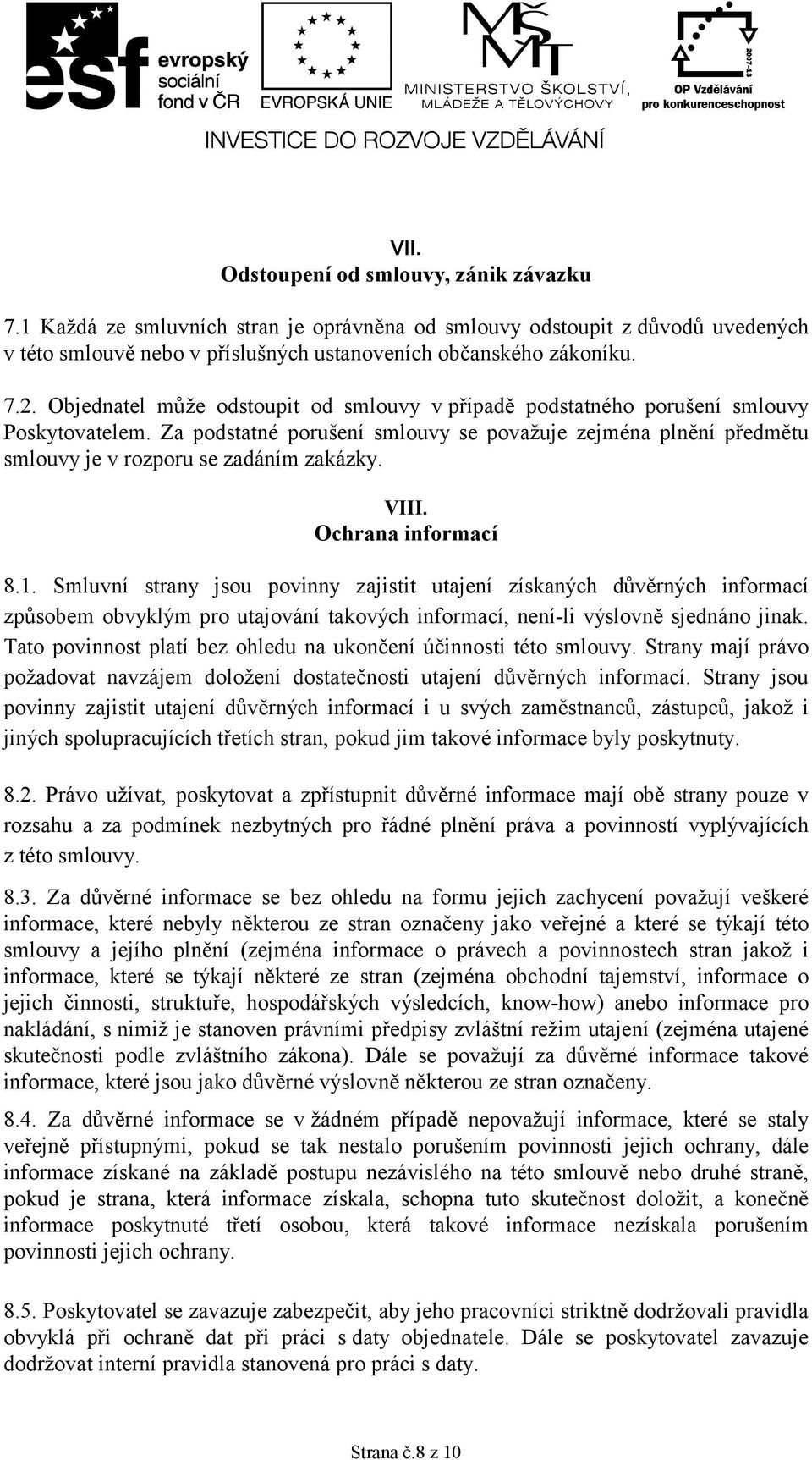 VIII. Ochrana informací 8.1. Smluvní strany jsou povinny zajistit utajení získaných důvěrných informací způsobem obvyklým pro utajování takových informací, není-li výslovně sjednáno jinak.