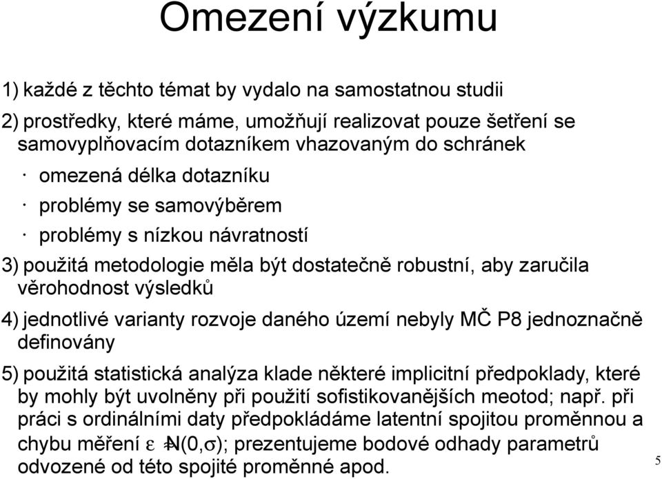 varianty rozvoje daného území nebyly MČ P8 jednoznačně definovány 5) použitá statistická analýza klade některé implicitní předpoklady, které by mohly být uvolněny při použití