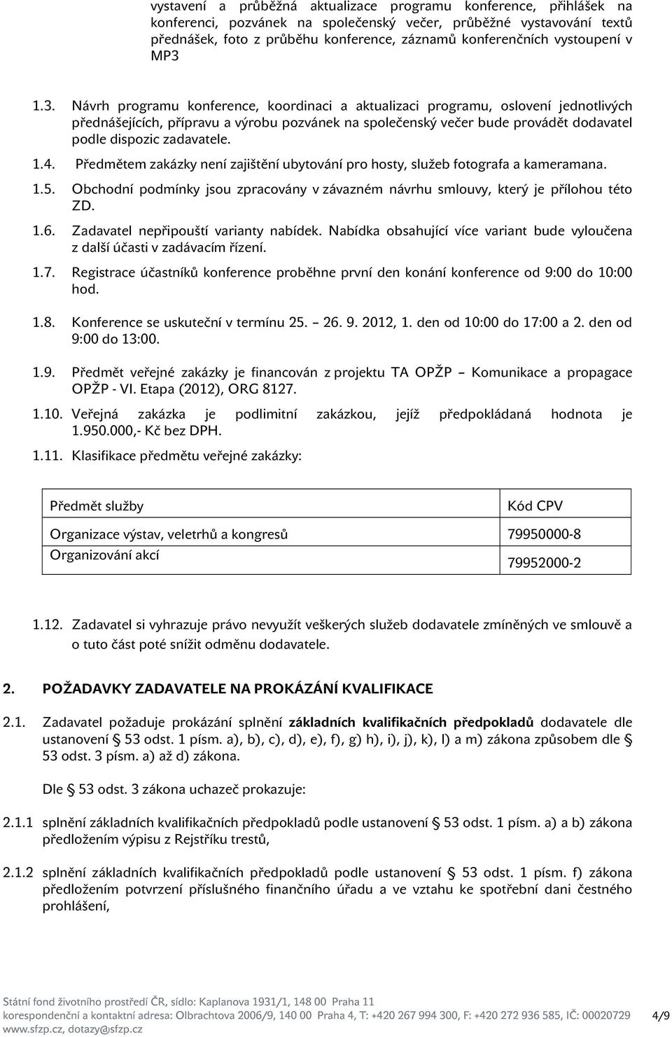 1.3. Návrh programu konference, koordinaci a aktualizaci programu, oslovení jednotlivých přednášejících, přípravu a výrobu pozvánek na společenský večer bude provádět dodavatel podle dispozic