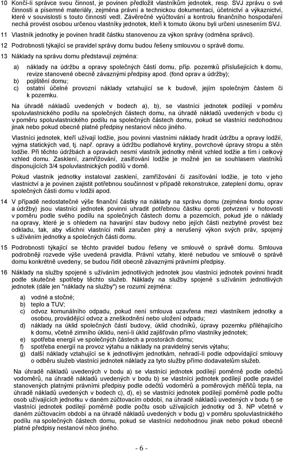 Závěrečné vyúčtování a kontrolu finančního hospodaření nechá provést osobou určenou vlastníky jednotek, kteří k tomuto úkonu byli určeni usnesením SVJ.