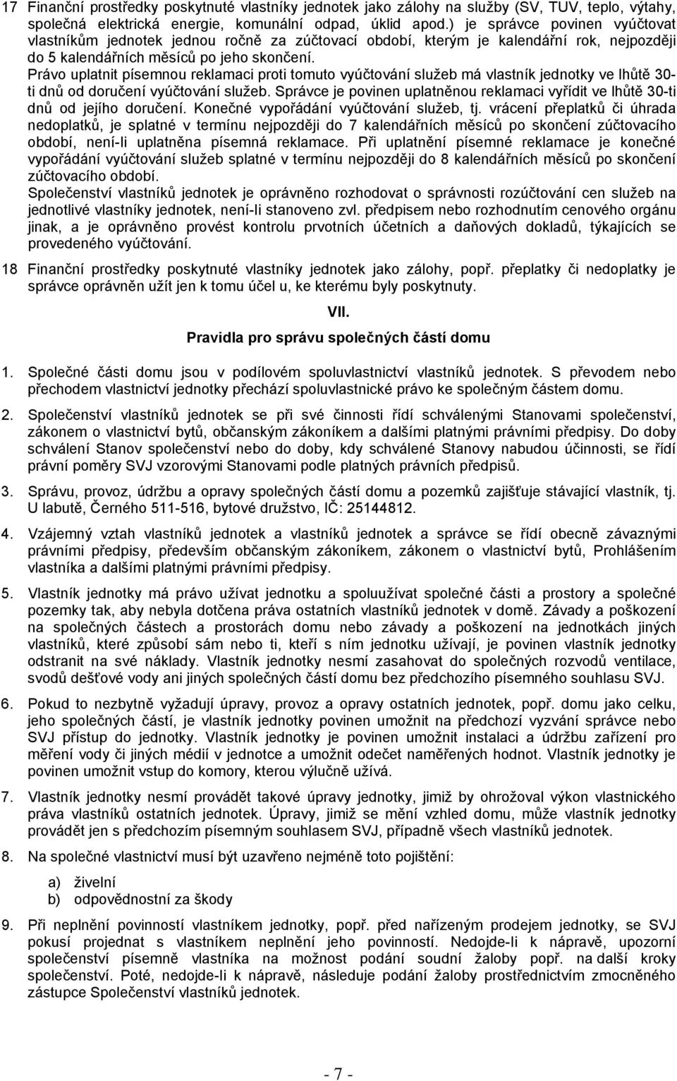 Právo uplatnit písemnou reklamaci proti tomuto vyúčtování služeb má vlastník jednotky ve lhůtě 30- ti dnů od doručení vyúčtování služeb.