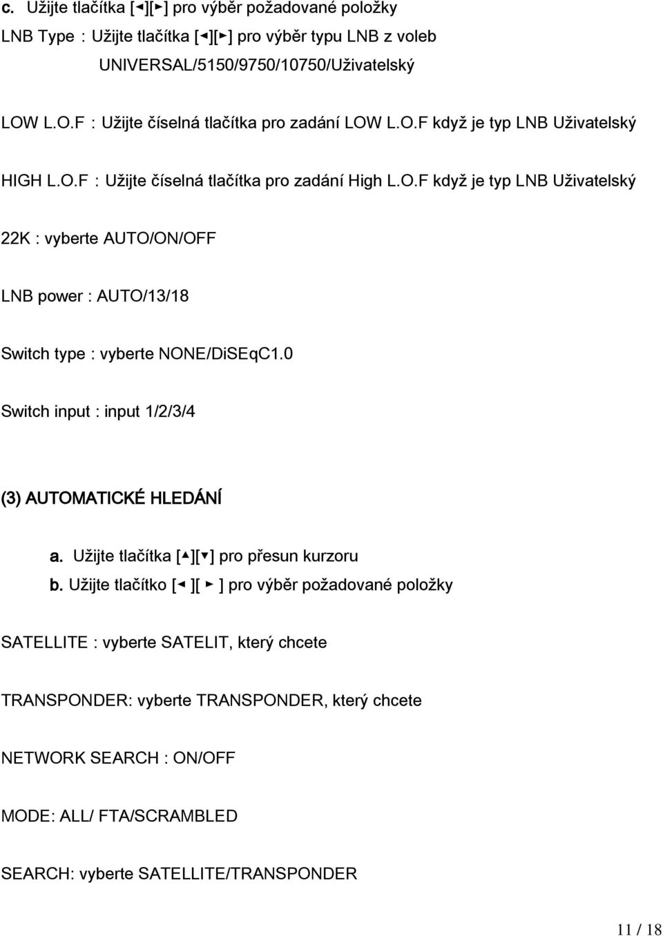 0 Switch input : input 1/2/3/4 (3) AUTOMATICKÉ HLEDÁNÍ a. Užijte tlačítka [ ][ ] pro přesun kurzoru b.