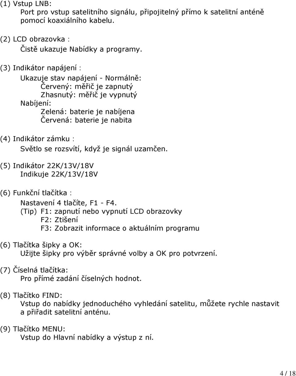 Světlo se rozsvítí, když je signál uzamčen. (5) Indikátor 22K/13V/18V Indikuje 22K/13V/18V (6) Funkční tlačítka: Nastavení 4 tlačíte, F1 - F4.
