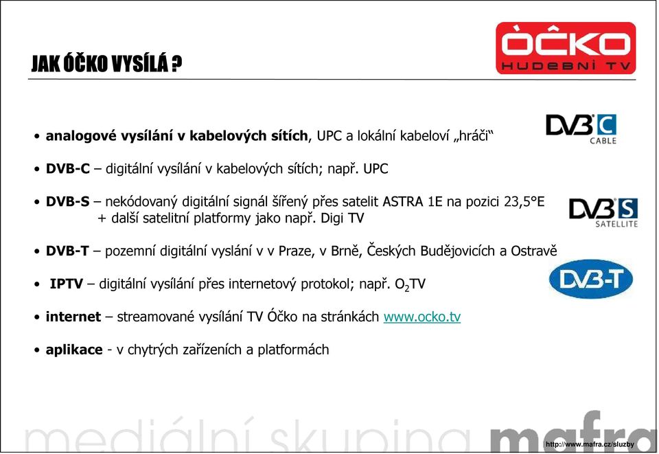 UPC DVB-S nekódovaný digitální signál šířený přes satelit ASTRA 1E na pozici 23,5 E + další satelitní platformy jako např.