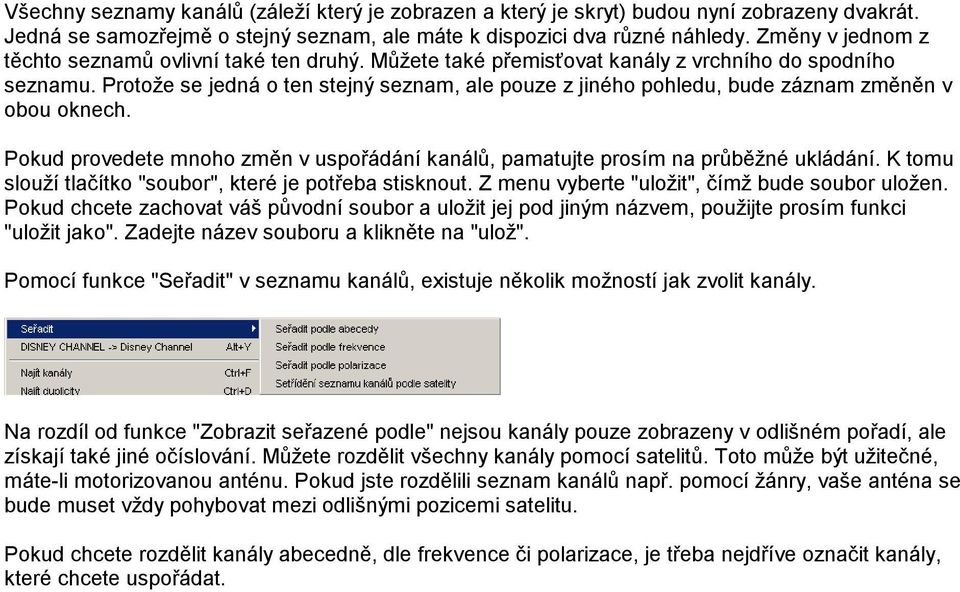 Protože se jedná o ten stejný seznam, ale pouze z jiného pohledu, bude záznam změněn v obou oknech. Pokud provedete mnoho změn v uspořádání kanálů, pamatujte prosím na průběžné ukládání.