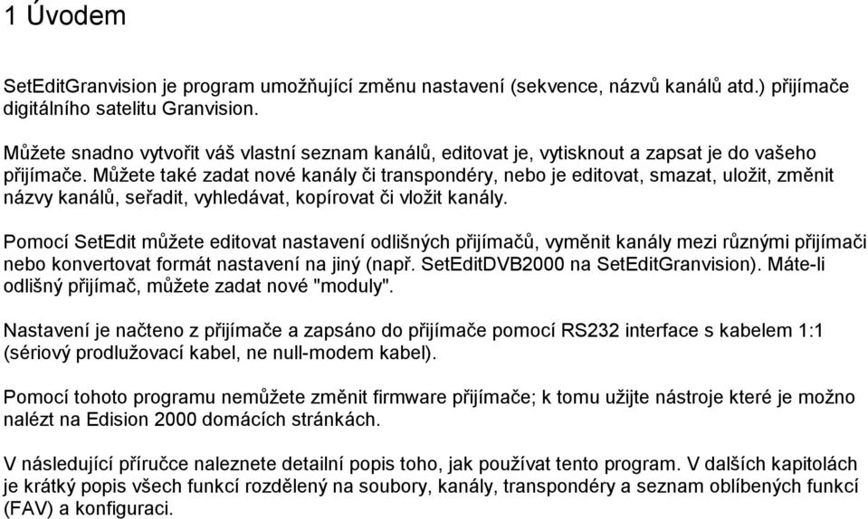 Můžete také zadat nové kanály či transpondéry, nebo je editovat, smazat, uložit, změnit názvy kanálů, seřadit, vyhledávat, kopírovat či vložit kanály.