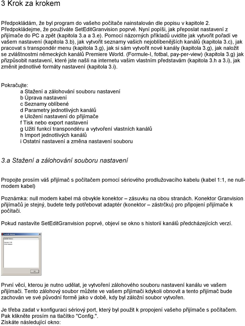 b), jak vytvořit seznamy vašich nejoblíbenějších kanálů (kapitola 3.c), jak pracovat s transpondér menu (kapitola 3.g), jak si sám vytvořit nové kanály (kapitola 3.