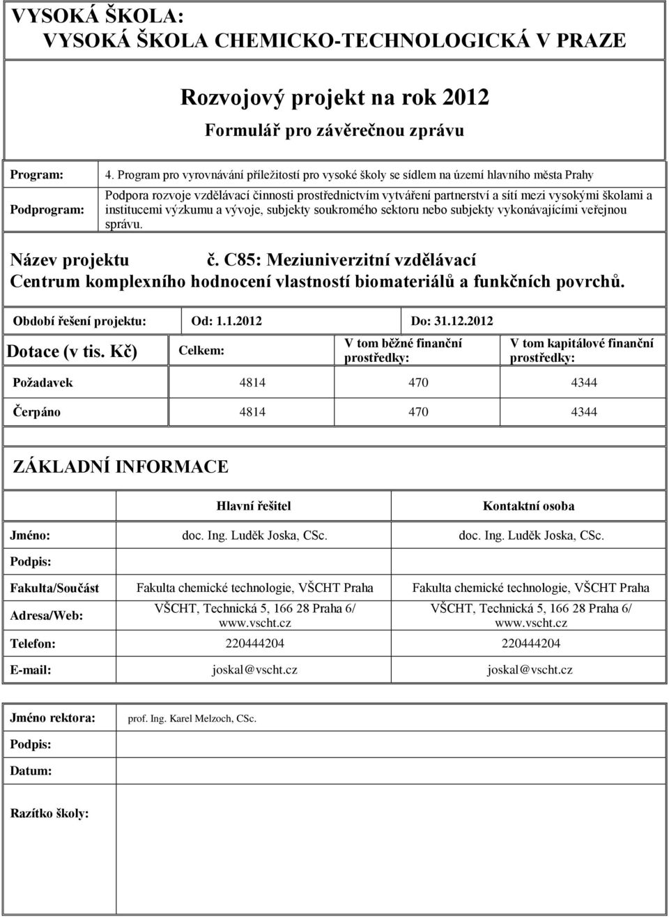 institucemi výzkumu a vývoje, subjekty soukromého sektoru nebo subjekty vykonávajícími veřejnou správu. Název projektu č.