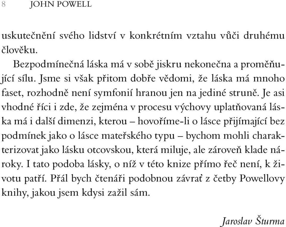 Je asi vhodné říci i zde, že zejména v procesu výchovy uplatňovaná láska má i další dimenzi, kterou hovoříme-li o lásce přijímající bez podmínek jako o lásce mateřského typu