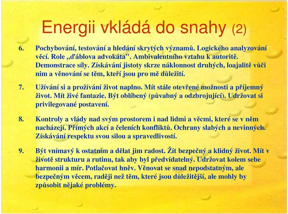 Mít živé fantazie. Být oblíbený (půvabný a odzbrojující). Udržovat si privilegované postavení. Kontroly a vlády nad svým prostorem i nad lidmi a věcmi, které se v něm nacházejí.