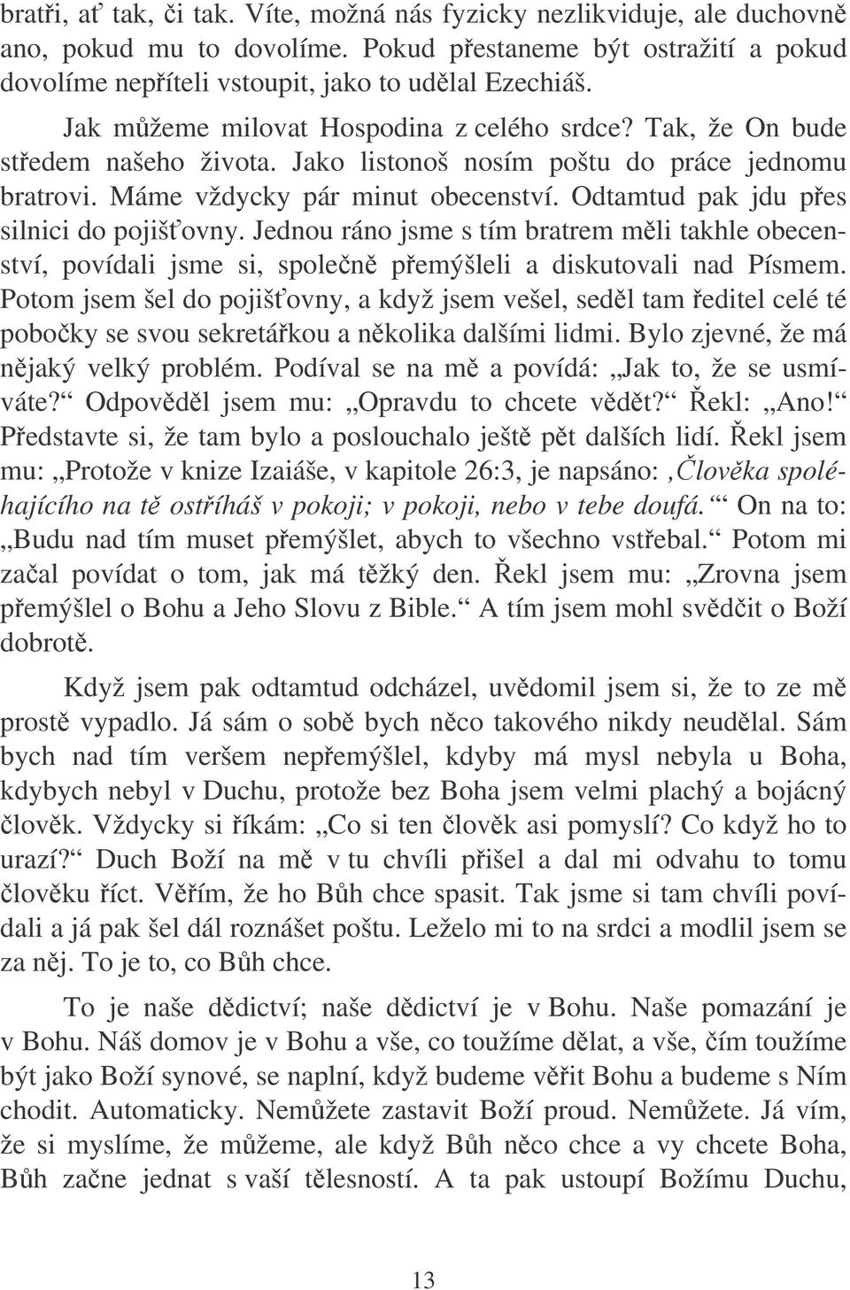 Odtamtud pak jdu pes silnici do pojišovny. Jednou ráno jsme s tím bratrem mli takhle obecenství, povídali jsme si, spolen pemýšleli a diskutovali nad Písmem.