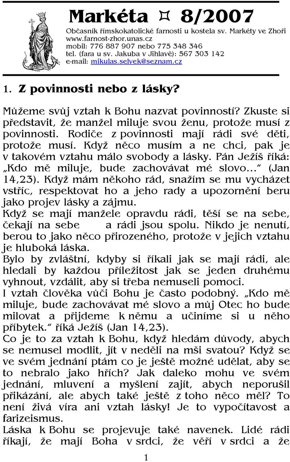 Zkuste si představit, že manžel miluje svou ženu, protože musí z povinnosti. Rodiče z povinnosti mají rádi své děti, protože musí.