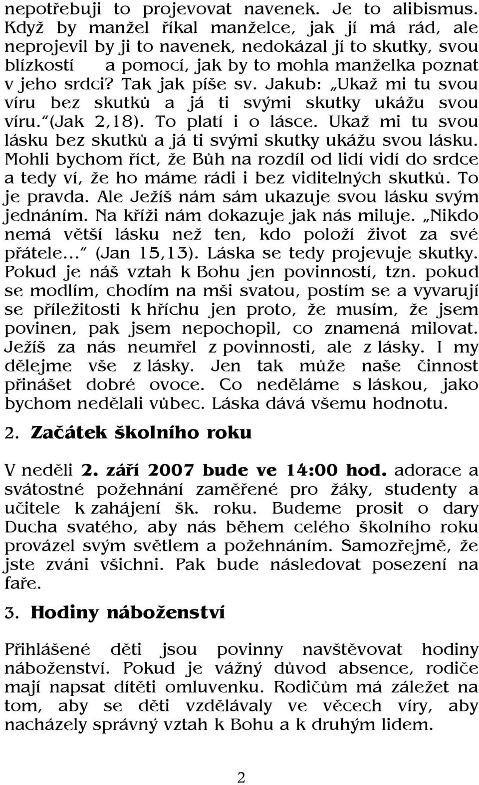 Jakub: Ukaž mi tu svou víru bez skutků a já ti svými skutky ukážu svou víru. (Jak 2,18). To platí i o lásce. Ukaž mi tu svou lásku bez skutků a já ti svými skutky ukážu svou lásku.