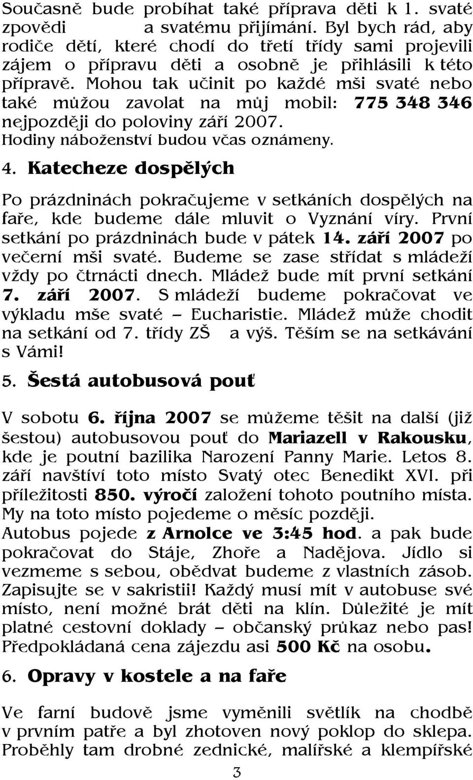 Mohou tak učinit po každé mši svaté nebo také můžou zavolat na můj mobil: 775 348 346 nejpozději do poloviny září 2007. Hodiny náboženství budou včas oznámeny. 4.