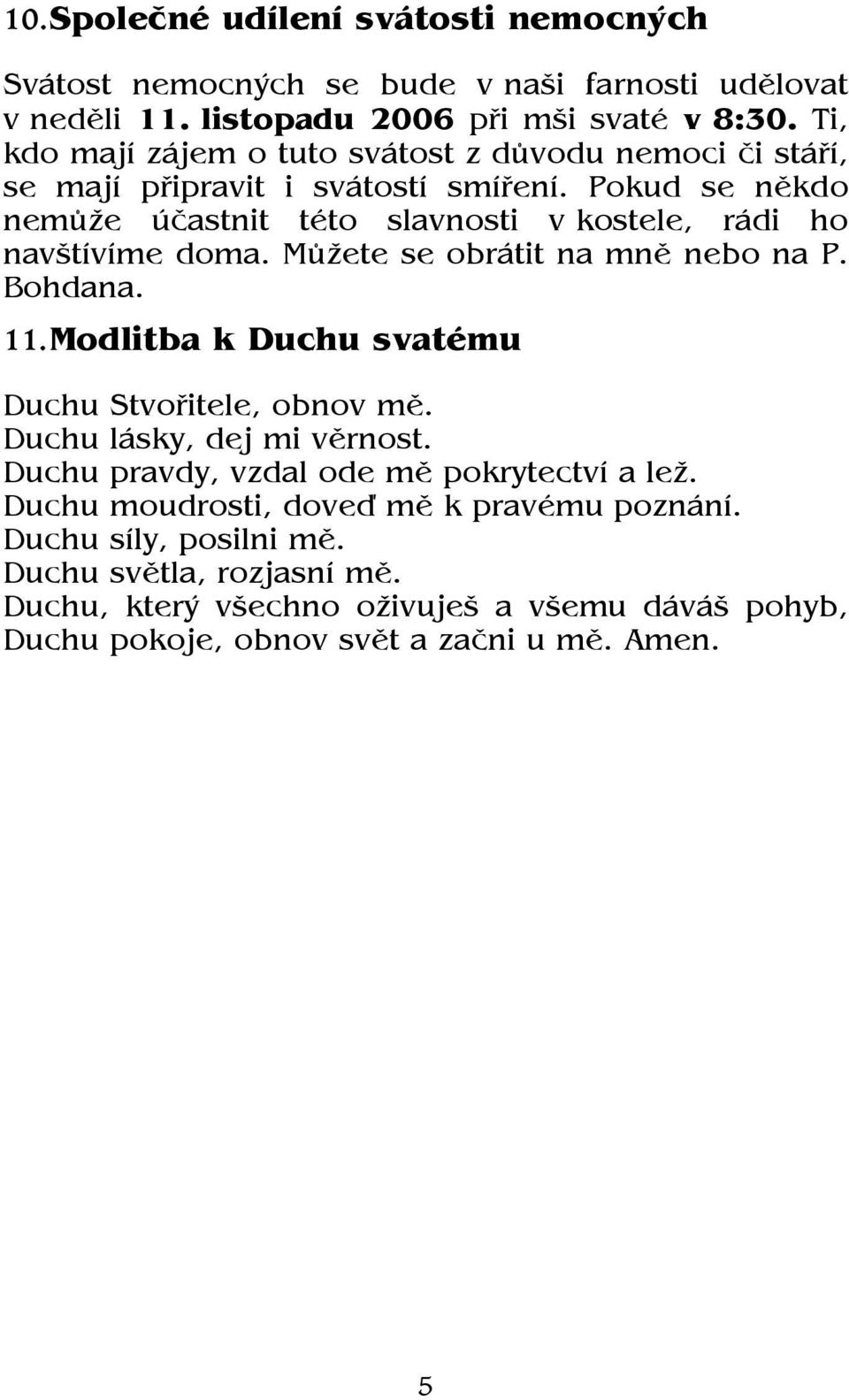 Pokud se někdo nemůže účastnit této slavnosti v kostele, rádi ho navštívíme doma. Můžete se obrátit na mně nebo na P. Bohdana. 11.