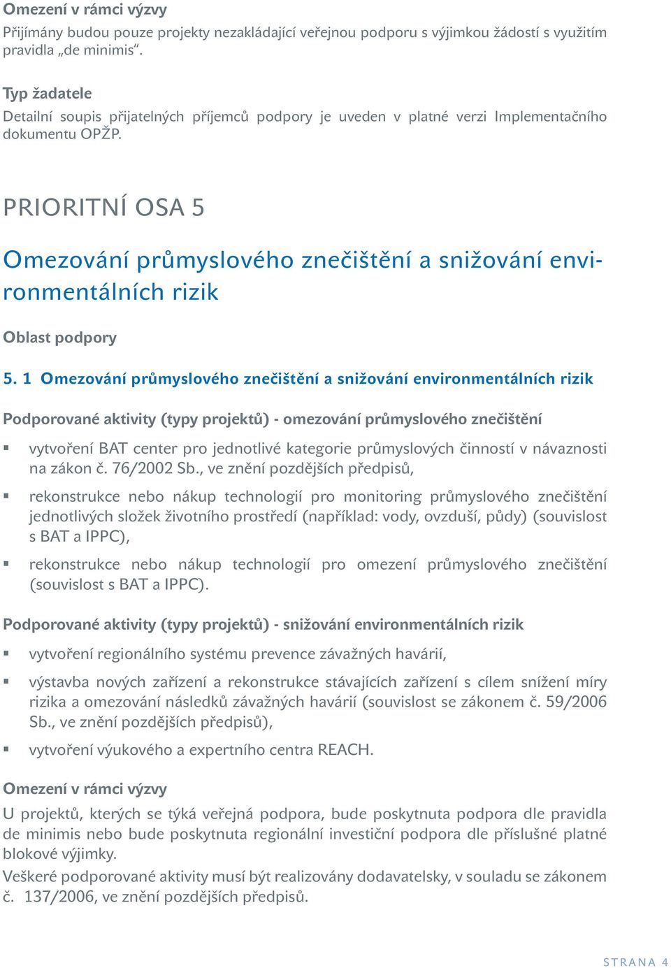 1 Omezování průmyslového znečištění a snižování environmentálních rizik Podporované aktivity (typy projektů) - omezování průmyslového znečištění vytvoření BAT center pro jednotlivé kategorie