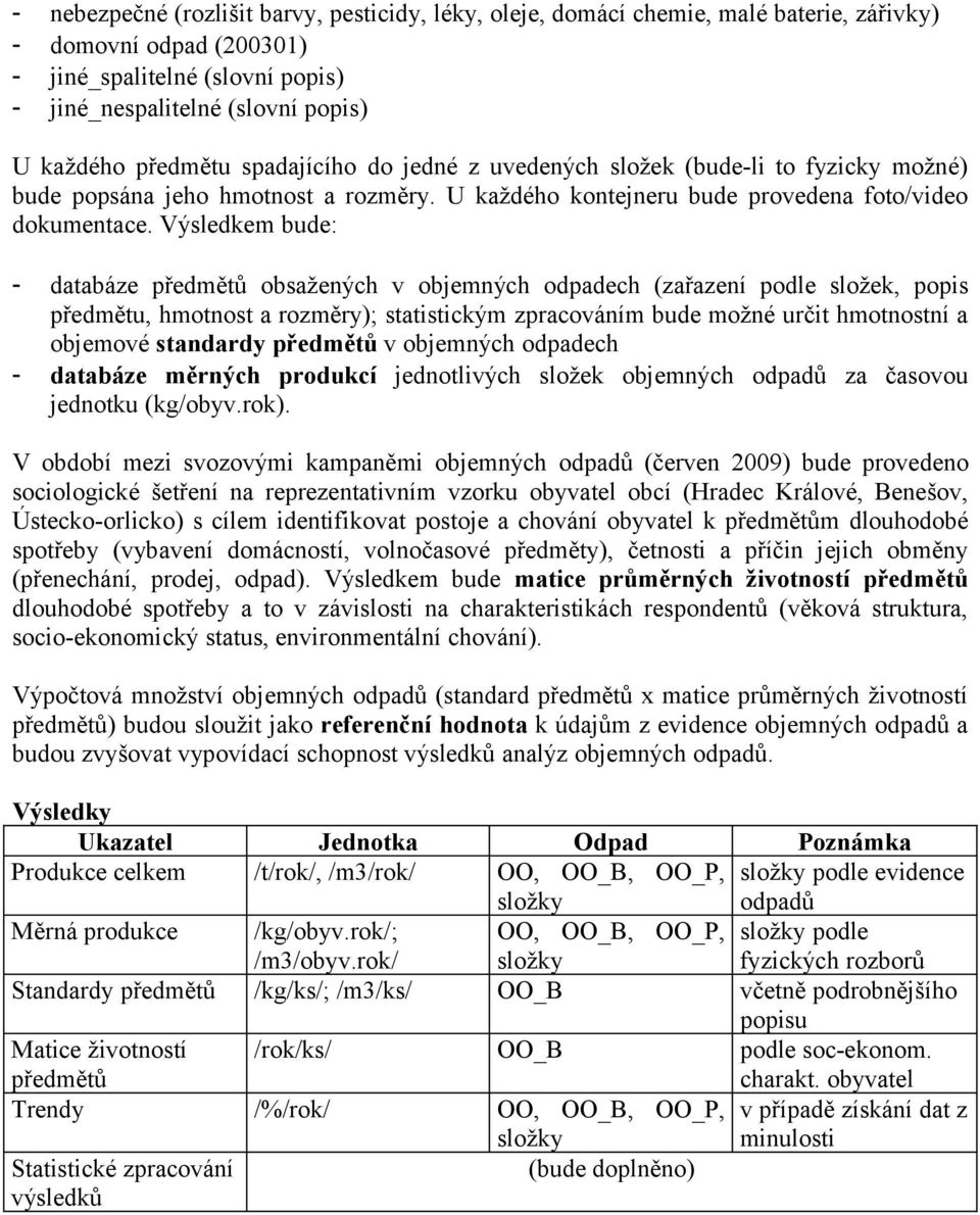 Výsledkem bude: - databáze předmětů obsažených v objemných odpadech (zařazení podle složek, popis předmětu, hmotnost a rozměry); statistickým zpracováním bude možné určit hmotnostní a objemové