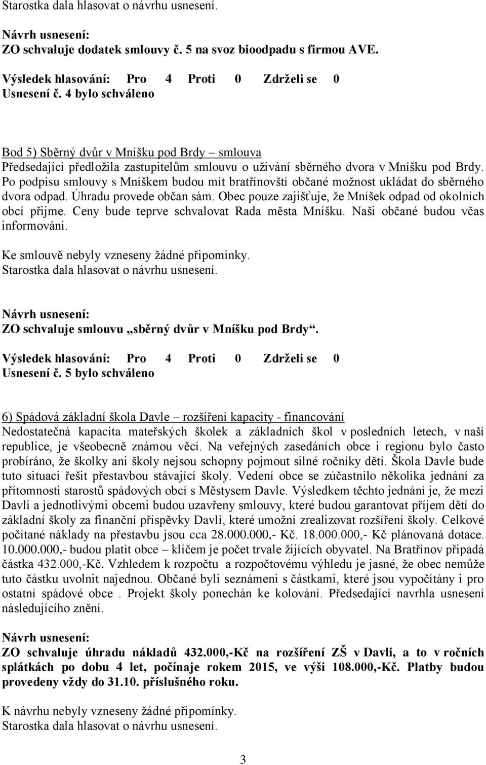 Po podpisu smlouvy s Mníškem budou mít bratřínovští občané možnost ukládat do sběrného dvora odpad. Úhradu provede občan sám. Obec pouze zajišťuje, že Mníšek odpad od okolních obcí přijme.