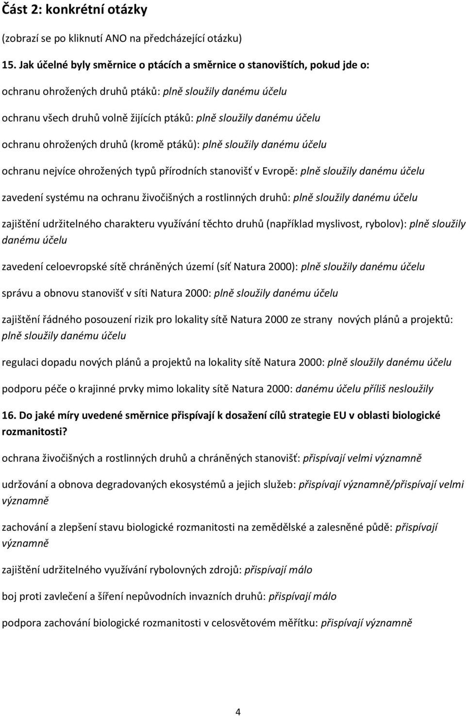 účelu ochranu ohrožených druhů (kromě ptáků): plně sloužily danému účelu ochranu nejvíce ohrožených typů přírodních stanovišť v Evropě: plně sloužily danému účelu zavedení systému na ochranu