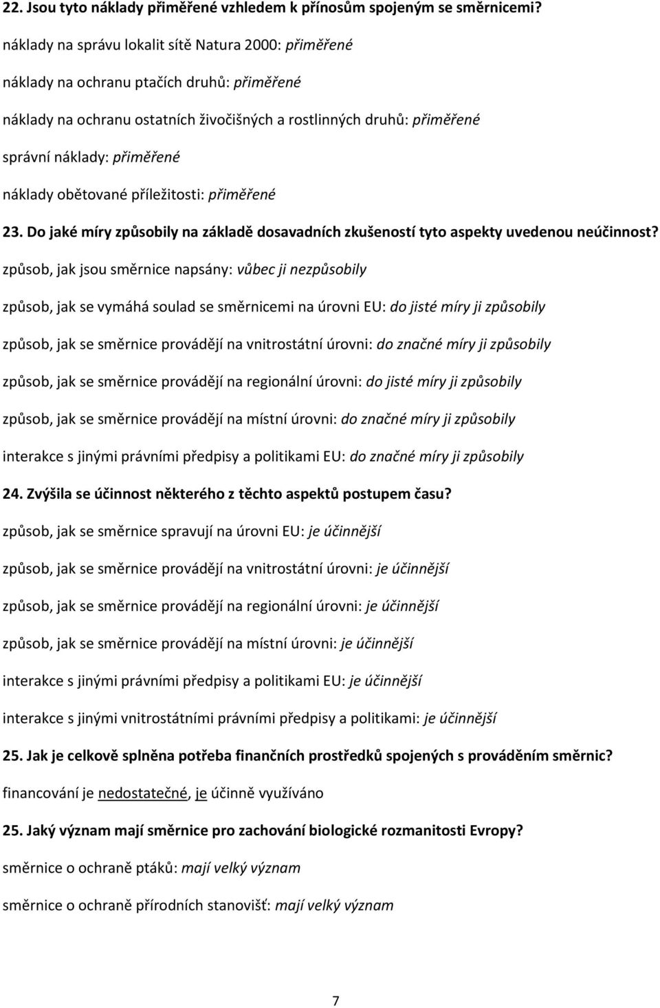 náklady obětované příležitosti: přiměřené 23. Do jaké míry způsobily na základě dosavadních zkušeností tyto aspekty uvedenou neúčinnost?