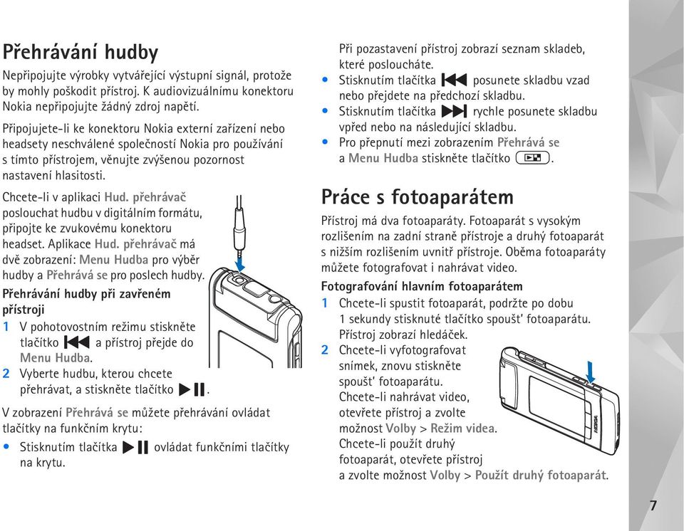 Chcete-li v aplikaci Hud. pøehrávaè poslouchat hudbu v digitálním formátu, pøipojte ke zvukovému konektoru headset. Aplikace Hud.