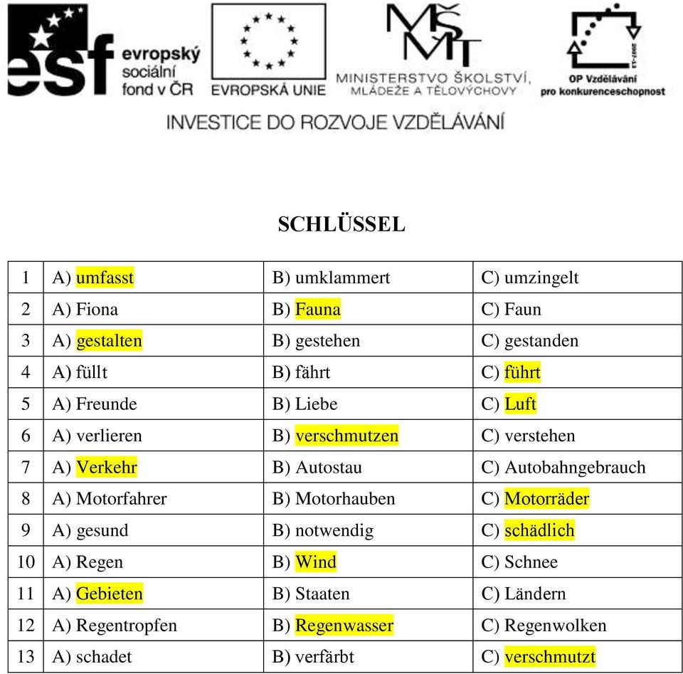 Autobahngebrauch 8 A) Motorfahrer B) Motorhauben C) Motorräder 9 A) gesund B) notwendig C) schädlich 10 A) Regen B) Wind C)