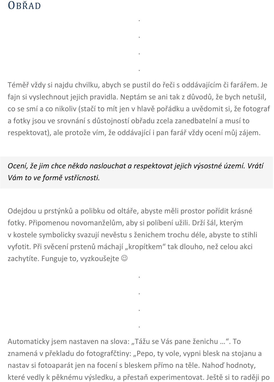 můj zájem Ocení, že jim chce někdo naslouchat a respektovat jejich výsostné území Vrátí Vám to ve formě vstřícnosti Odejdou u prstýnků a polibku od oltáře, abyste měli prostor pořídit krásné fotky