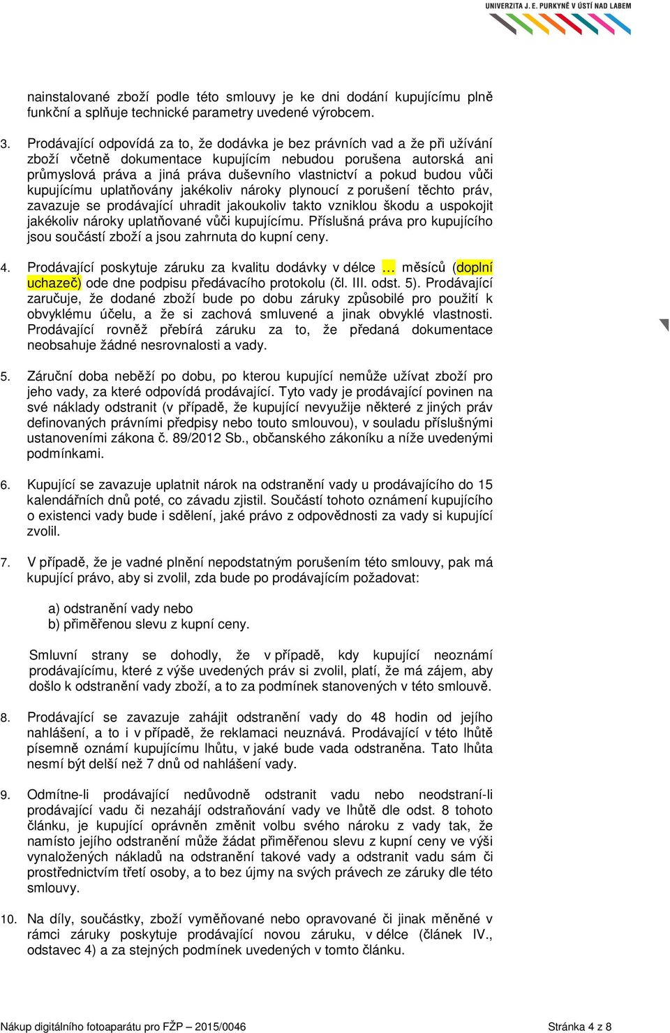 pokud budou vůči kupujícímu uplatňovány jakékoliv nároky plynoucí z porušení těchto práv, zavazuje se prodávající uhradit jakoukoliv takto vzniklou škodu a uspokojit jakékoliv nároky uplatňované vůči