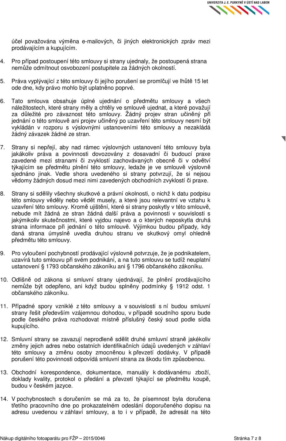 Práva vyplývající z této smlouvy či jejího porušení se promlčují ve lhůtě 15 let ode dne, kdy právo mohlo být uplatněno poprvé. 6.
