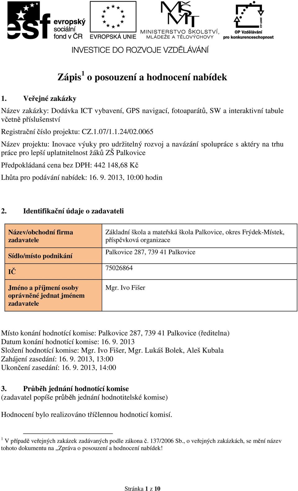 0065 Název projektu: Inovace výuky pro udržitelný rozvoj a navázání spolupráce s aktéry na trhu práce pro lepší uplatnitelnost žáků ZŠ Palkovice Předpokládaná cena bez DPH: 442 148,68 Kč Lhůta pro