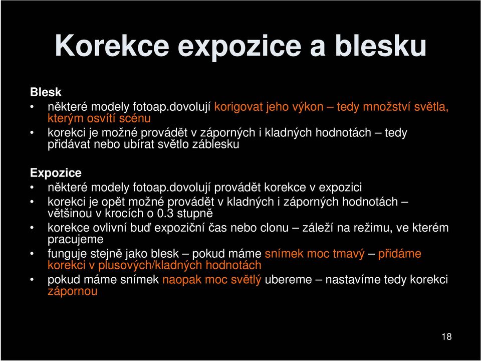 záblesku Expozice některé modely fotoap.dovolují provádět korekce v expozici korekci je opět možné provádět v kladných i záporných hodnotách většinou v krocích o 0.