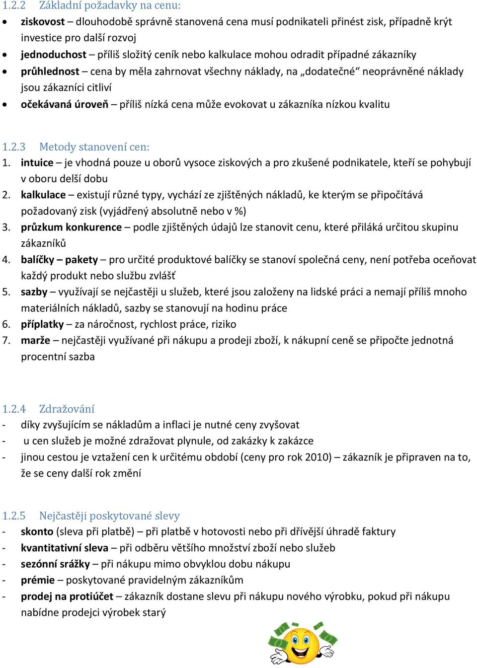 zákazníka nízkou kvalitu 1.2.3 Metody stanovení cen: 1. intuice je vhodná pouze u oborů vysoce ziskových a pro zkušené podnikatele, kteří se pohybují v oboru delší dobu 2.