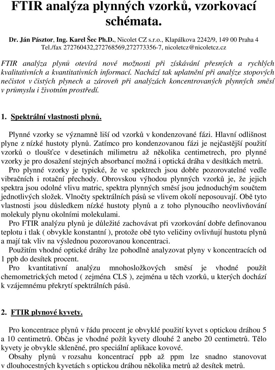 Nachází tak uplatnění při analýze stopových nečistot v čistých plynech a zároveň při analýzách koncentrovaných plynných směsí v průmyslu i životním prostředí. 1. Spektrální vlastnosti plynů.